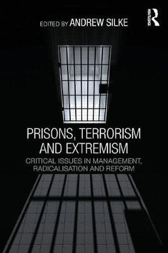 Cover image for Prisons, Terrorism and Extremism: Critical issues in management, radicalisation and reform