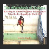 Cover image for The Aftershock of Trauma: Relating to Mental Wellness & Resilience After the Earthquake in Haiti 2010