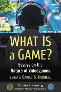 Cover image for What Is a Game?: Essays on the Nature of Videogames