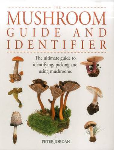 Cover image for The Mushroom Guide and Identifier: The Ultimate Guide to Identifying, Picking and Using Mushrooms