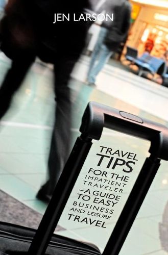 Cover image for Travel Tips for the Impatient Traveler: a Guide to Easy Business and Leisure Travel