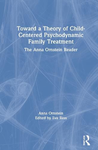 Cover image for Toward a Theory of Child-Centered Psychodynamic Family Treatment: The Anna Ornstein Reader