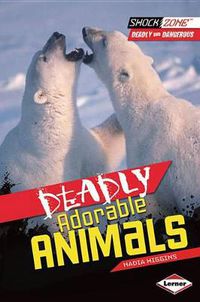 Cover image for Deadly Adorable Animals