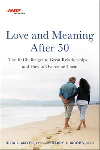 Cover image for AARP Love and Meaning after 50: The 10 Challenges to Great Relationships-and How to Overcome Them