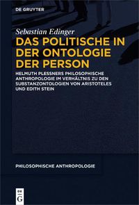 Cover image for Das Politische in Der Ontologie Der Person: Helmuth Plessners Philosophische Anthropologie Im Verhaltnis Zu Den Substanzontologien Von Aristoteles Und Edith Stein