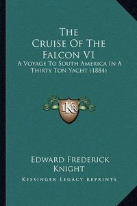 Cover image for The Cruise of the Falcon V1: A Voyage to South America in a Thirty Ton Yacht (1884)