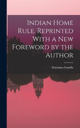 Cover image for Indian Home Rule. Reprinted With a new Foreword by the Author