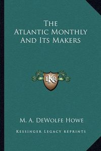 Cover image for The Atlantic Monthly and Its Makers