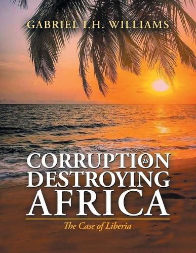 Cover image for Corruption Is Destroying Africa: The Case of Liberia