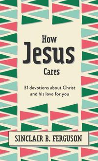 Cover image for How Jesus Cares: 31 Devotions about Christ and his love for you