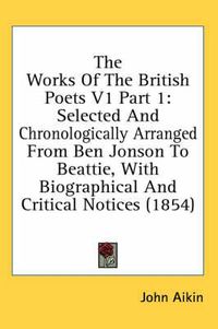 Cover image for The Works of the British Poets V1 Part 1: Selected and Chronologically Arranged from Ben Jonson to Beattie, with Biographical and Critical Notices (1854)