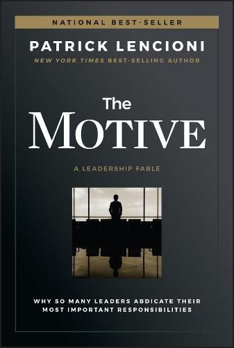 Cover image for The Motive: Why So Many Leaders Abdicate Their Most Important Responsibilities