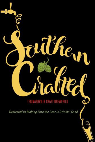 Cover image for Southern Crafted: Ten Nashville Craft Breweries Dedicated to Making Sure the Beer Is Drinkin' Good