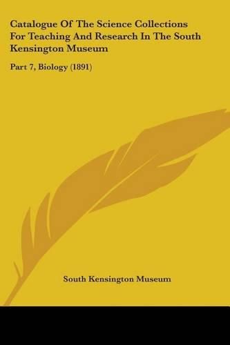 Catalogue of the Science Collections for Teaching and Research in the South Kensington Museum: Part 7, Biology (1891)