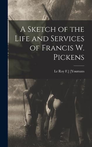 A Sketch of the Life and Services of Francis W. Pickens