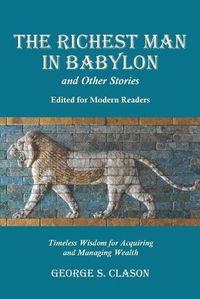 Cover image for The Richest Man in Babylon and Other Stories, Edited for Modern Readers: Timeless Wisdom for Acquiring and Managing Wealth