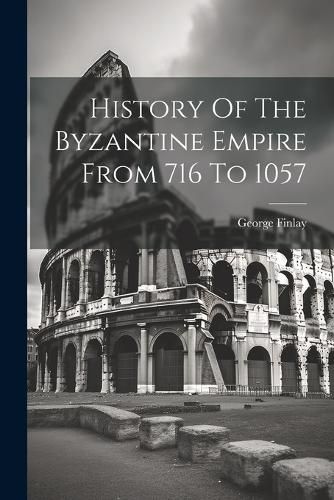 Cover image for History Of The Byzantine Empire From 716 To 1057