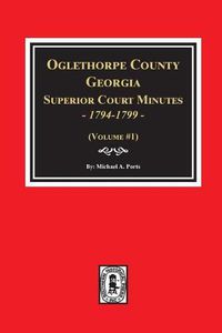 Cover image for Oglethorpe County, Georgia Superior Court Minutes, 1794-1799.