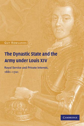 Cover image for The Dynastic State and the Army under Louis XIV: Royal Service and Private Interest 1661-1701