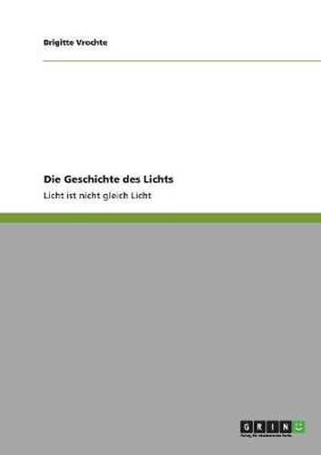 Cover image for Die Geschichte des Lichts: Licht ist nicht gleich Licht