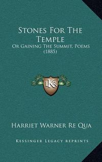 Cover image for Stones for the Temple: Or Gaining the Summit, Poems (1885)