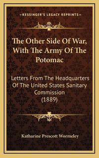 Cover image for The Other Side of War, with the Army of the Potomac: Letters from the Headquarters of the United States Sanitary Commission (1889)