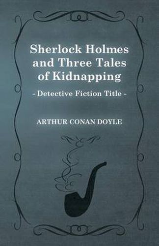 Cover image for Sherlock Holmes and Three Tales of Kidnapping (A Collection of Short Stories)