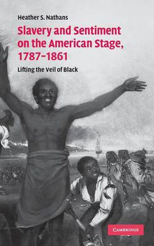 Cover image for Slavery and Sentiment on the American Stage, 1787-1861: Lifting the Veil of Black