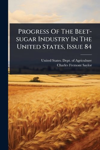 Cover image for Progress Of The Beet-sugar Industry In The United States, Issue 84