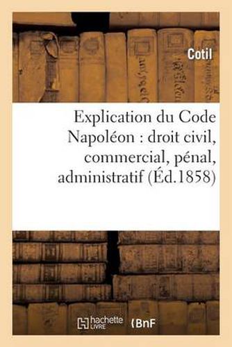 Cover image for Explication Du Code Napoleon: Droit Civil, Commercial, Penal, Administratif