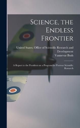 Science, the Endless Frontier; a Report to the President on a Program for Postwar Scientific Research