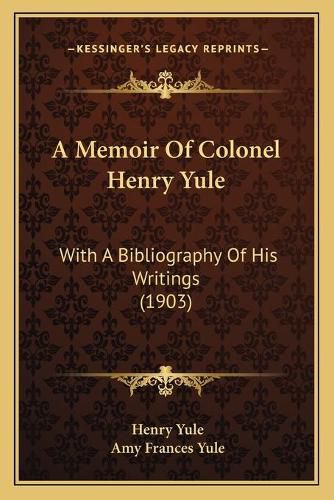 A Memoir of Colonel Henry Yule: With a Bibliography of His Writings (1903)