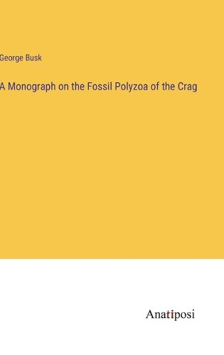 A Monograph on the Fossil Polyzoa of the Crag
