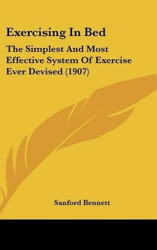 Cover image for Exercising in Bed: The Simplest and Most Effective System of Exercise Ever Devised (1907)