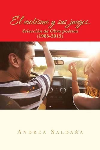 Cover image for El erotismo y sus juegos.: Seleccion de obra poetica (1985-2015)