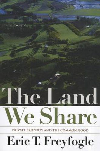Cover image for The Land We Share: Private Property And The Common Good