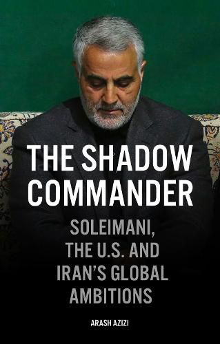 Cover image for The Shadow Commander: Soleimani, the US, and Iran's Global Ambitions