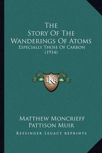 Cover image for The Story of the Wanderings of Atoms: Especially Those of Carbon (1914)