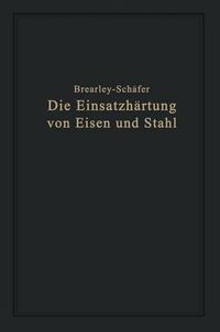 Cover image for Die Einsatzhartung Von Eisen Und Stahl: Berechtigte Deutsche Bearbeitung Der Schrift  The Case Hardening of Steel  Von Harry Brearley, Sheffield