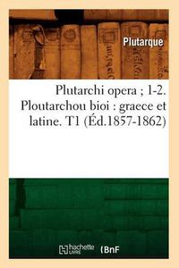 Cover image for Plutarchi Opera 1-2. Ploutarchou Bioi: Graece Et Latine. T1 (Ed.1857-1862)