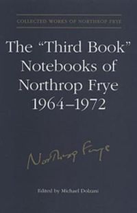 Cover image for The 'Third Book' Notebooks of Northrop Frye, 1964-1972: The Critical Comedy