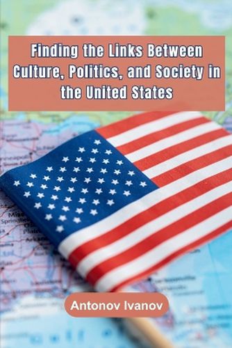 Cover image for Finding the Links Between Culture, Politics, and Society in the United States