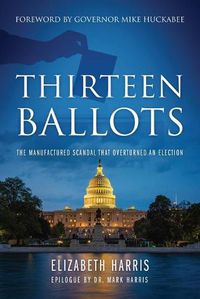 Cover image for Thirteen Ballots: The Manufactured Scandal That Overturned an Election