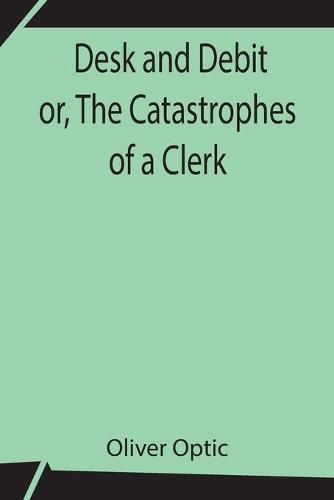 Cover image for Desk and Debit or, The Catastrophes of a Clerk
