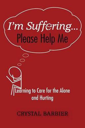 Cover image for I'm Suffering... Please Help Me: Learning to Care for the Alone and Hurting