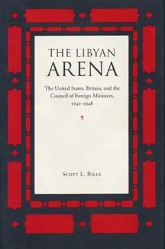 Cover image for The Libyan Arena: The United States, Britain and the Council of Foreign Ministers, 1945-48