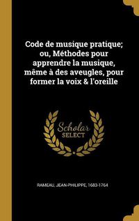 Cover image for Code de musique pratique; ou, M?thodes pour apprendre la musique, m?me ? des aveugles, pour former la voix & l'oreille