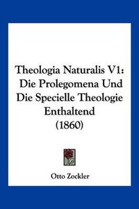 Cover image for Theologia Naturalis V1: Die Prolegomena Und Die Specielle Theologie Enthaltend (1860)