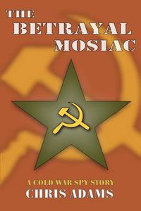 Cover image for The Betrayal Mosaic: A Cold War Spy Story