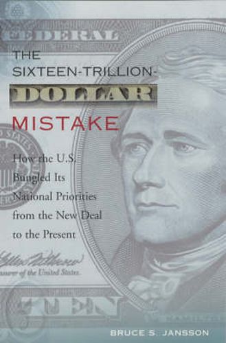 Cover image for The Sixteen-Trillion-Dollar Mistake: How the U.S. Bungled Its National Priorities from the New Deal to the Present